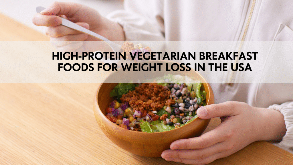 High-Protein Vegetarian Breakfast Foods for Weight Loss in the USA